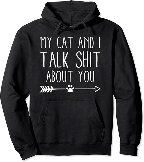 My Cat And I Talk Shit About You Funny Cat Lover Gift Pullover Hoodie