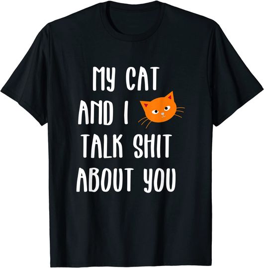 My Cat & I Talk Shit About You T-Shirt