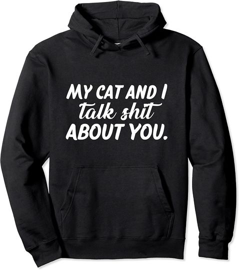 My Cat and I Talk Shit About You Pullover Hoodie