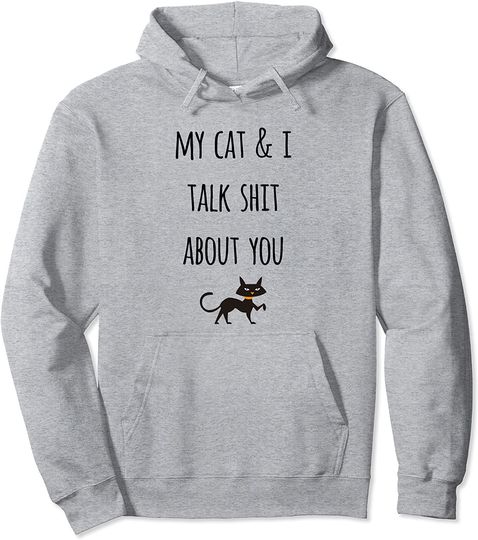 Funny Cat Lovers Gift My Cat and I Talk Shit About You Pullover Hoodie