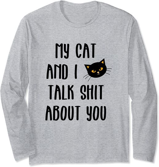 My Cat & I Talk Shit About You Long Sleeve T-Shirt