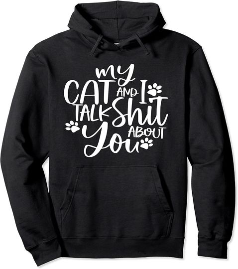 My Cat And I Talk Shit About You Funny Cat Pullover Hoodie
