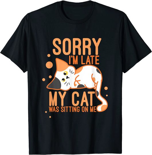 Sorry I Am Late My Cat Was Sitting On Me Funny Kitten Lover T-Shirt