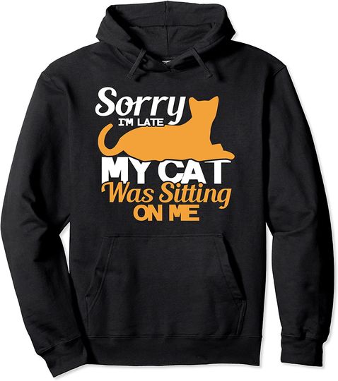 Sorry I'm Late My Cat Was Sitting On Me Cat Lovers Pullover Hoodie