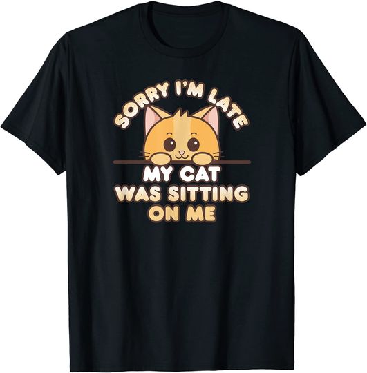 Cute Orange Kitty Sorry I'm Late My Cat Was Sitting On Me T-Shirt