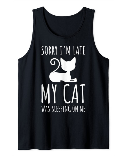 Cat Owners Cat Pun Sorry Sorry I'm Late My Cat Was Sitting On Me Tank Top