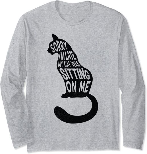 Funny Cat Parent Sorry I'm Late My Cat Was Sitting On Me Long Sleeve T-Shirt