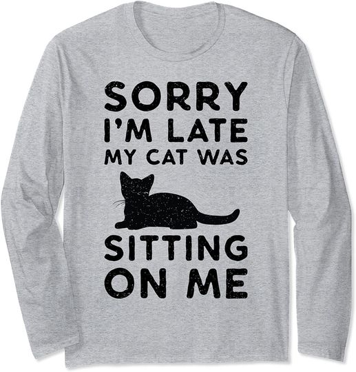 Funny Cat Parent Sorry I'm Late My Cat Was Sitting On Me Long Sleeve T-Shirt