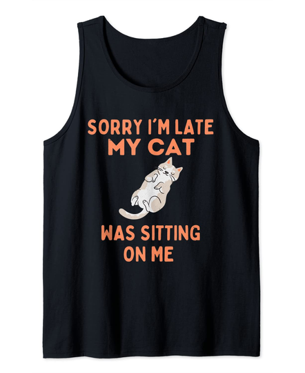 Sorry I'm Late My Cat Was Sitting On Me Feline Lovers Tank Top