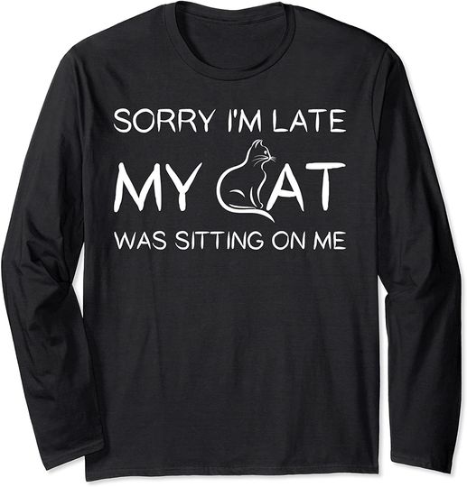 Sorry I'm Late My Cat Was Sitting On Me Long Sleeve T Shirt