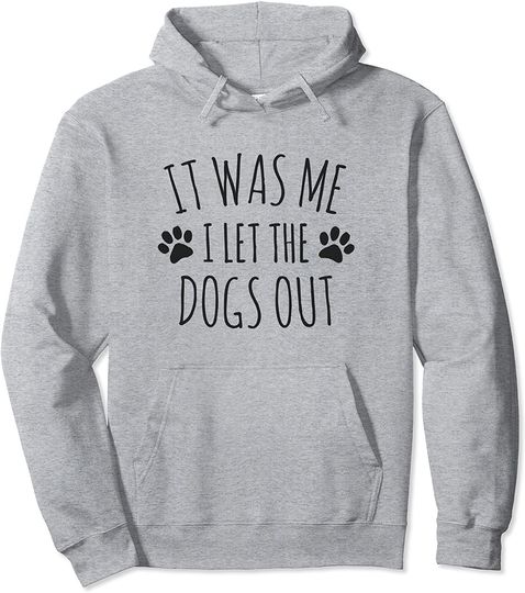 It Was Me I Let The Dogs Out Funny Paws Pullover Hoodie