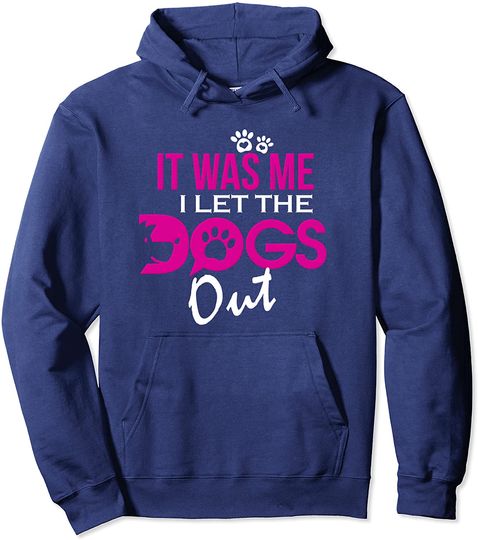 It Was Me I Let The Dogs Out Funny Dog Lover Hoodie