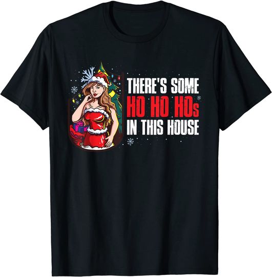 Theres Some Ho Ho Hos In This House T-Shirt