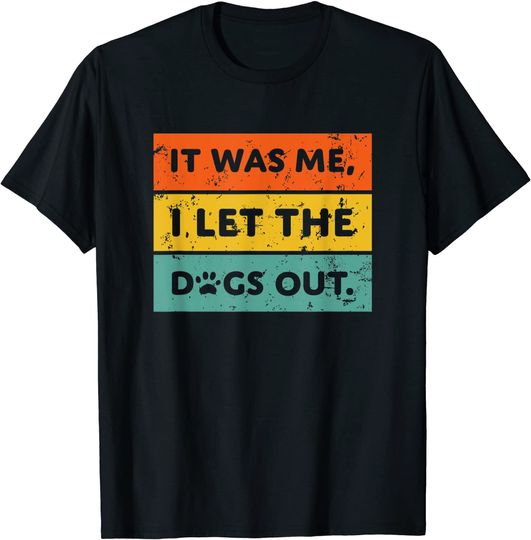 It Was Me I Let The Dogs Out T-Shirt