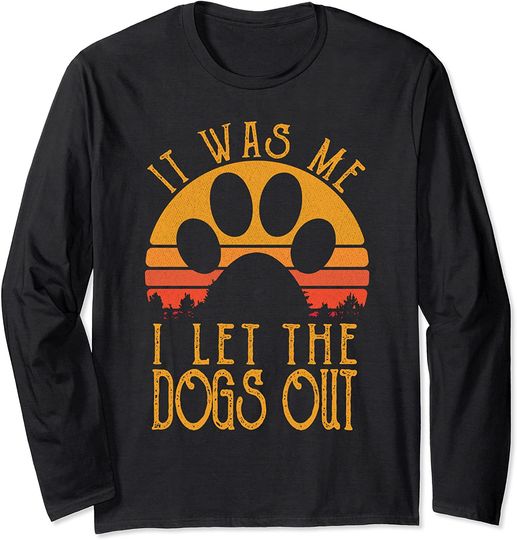 It Was Me I Let the Dogs Out Long Sleeve T-Shirt