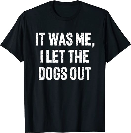 It Was Me I Let The Dogs Out Funny Sayings Hilarious T-shirt