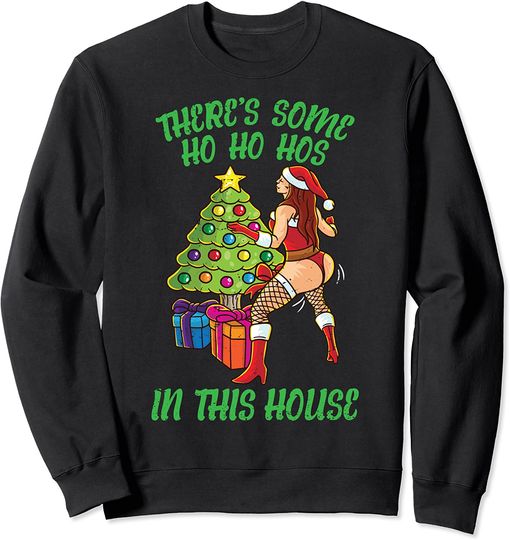 There's Some Ho Ho Hos In This House Mrs. Santa Twerk Dance Sweatshirt