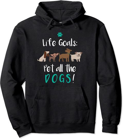 Life Goals: Pet All Dogs - Dog Lover Hoodie