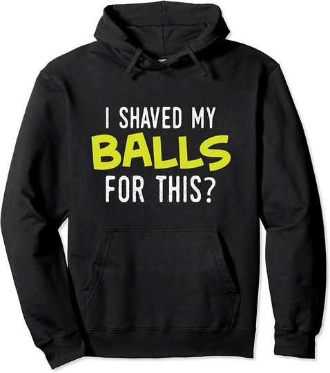 I Shaved My Balls For This Hoodie