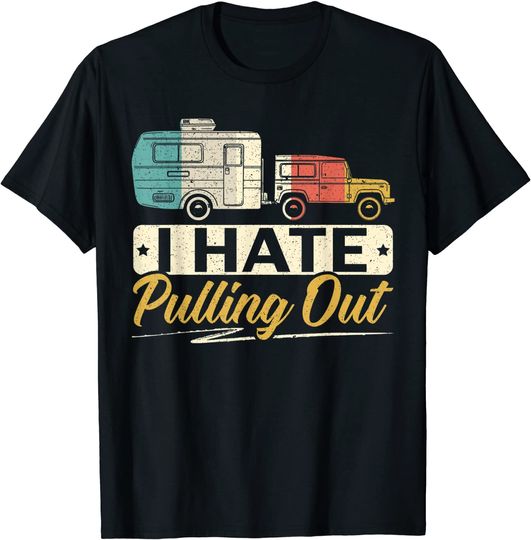 I Hate Pulling Out For A Vintage Camper Trailers Camping T-Shirt