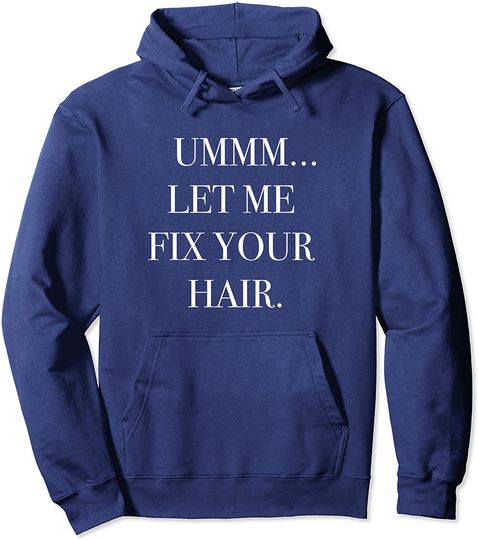 Let Me Fix Your Hair  Hoodie