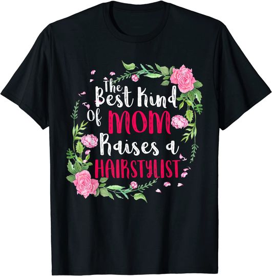 The Best Kind Of Mom Raises A Hairstylist T-Shirt