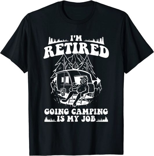 I'm Retired Going Camping Is My Job Retirement Motorhome T-Shirt