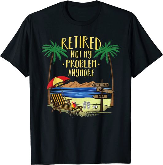 Retired Not My Problem Anymore 2020 Retirement T-Shirt