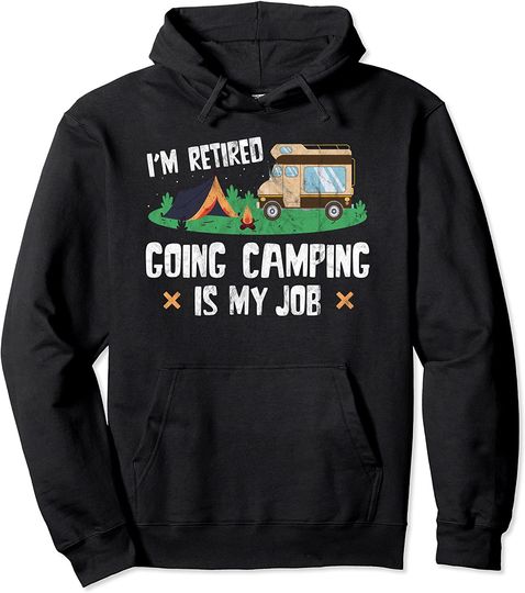 I'm Retired Going Camping Is My Job Pullover Hoodie