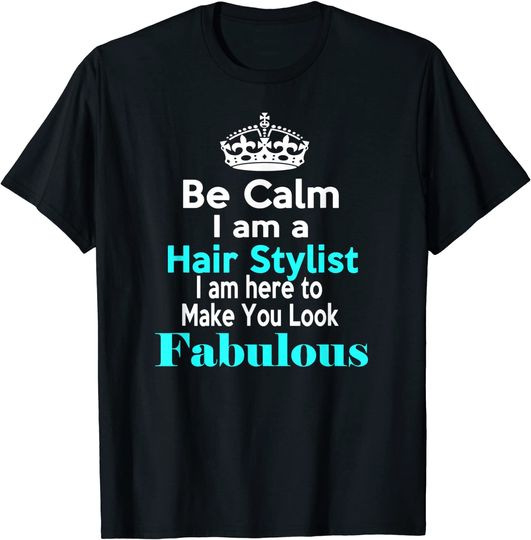 Be Calm I am a Hairstylist T-Shirt
