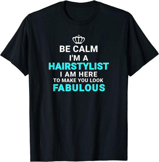 Be Calm I Am A Hairstylist T-Shirt