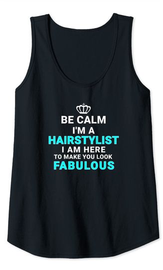 Be Calm I Am A Hairstylist Here To Make You Look Fabulous Tank Top