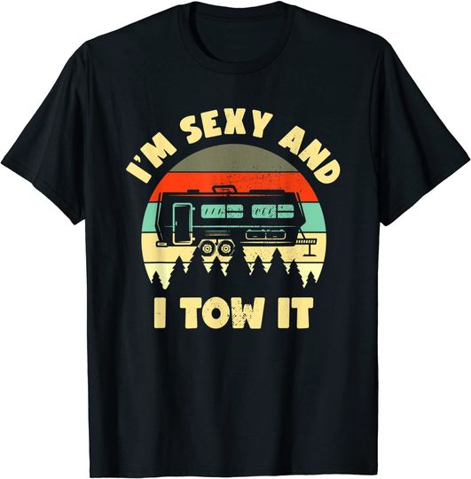 I'm Sexy And I Tow It Caravan Camping RV Trailer Camper T-Shirt