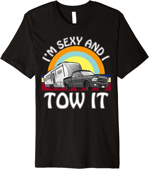I'm Sexy and I Tow It Camping 5th Wheel T-Shirt