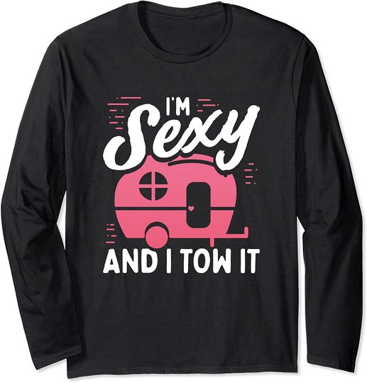 Motorhome RV Camping Camper I'm Sexy And I Tow It Long Sleeve