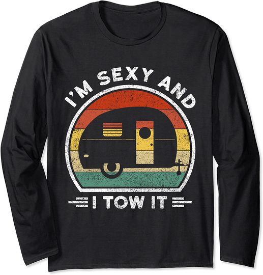 Im Sexy And I Tow It Caravan Camping Rv Trailer Vintag Long Sleeve