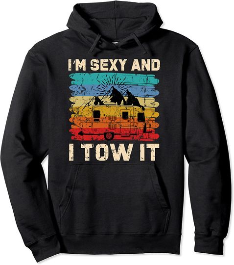 Im Sexy and I Tow It Camper Camping RV Pullover Hoodie