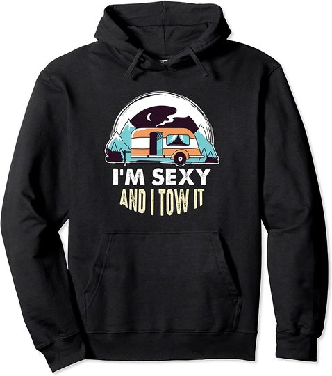 I'm Sexy And I Tow It RV Camping RV Towing Pullover Hoodie