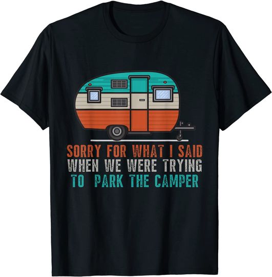 Sorry For What I Said While Parking The Camper RV T-Shirt