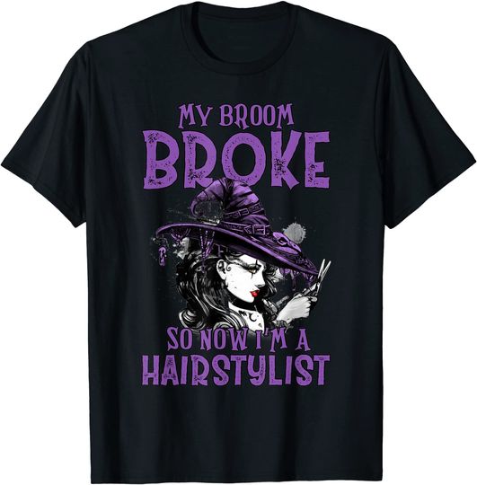 My Broom Broke So Now I Am A Hairstylist T-Shirt