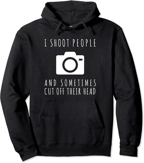 I Shoot People And Sometimes Cut Off Their Head Hoodie
