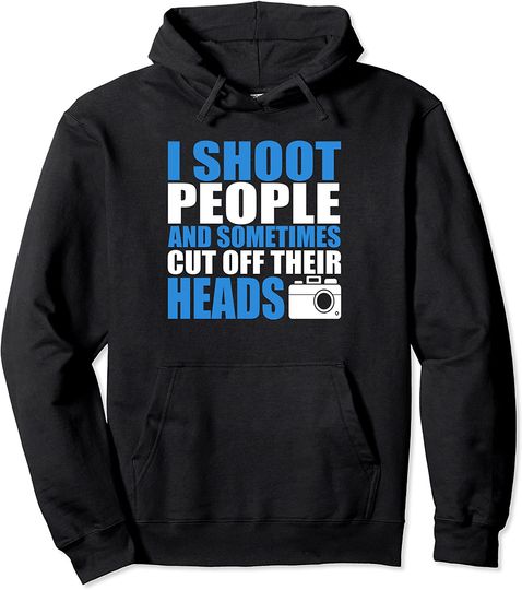 I Shoot People And Sometimes I Cut Off Their Heads Hoodie