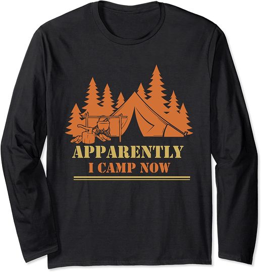 Camper Sayings Outdoors Nature Apparently I Camp Now Long Sleeve