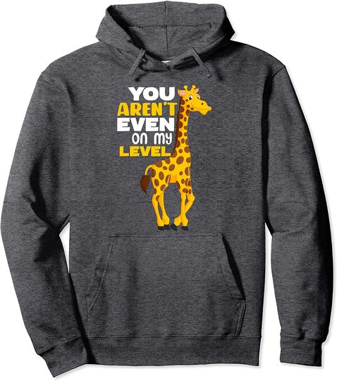 Funny You Aren't Even On My Level Giraffe Lovers Pullover Hoodie