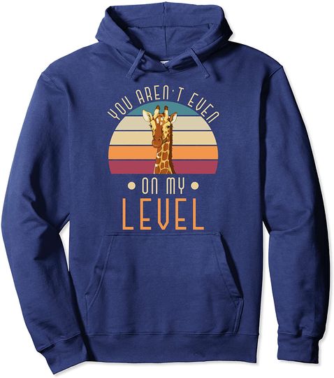 You Aren't Even On My Level Funny Zoo Animal Retro Giraffe Pullover Hoodie
