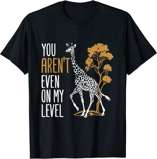 You Aren't Even on My Level T-Shirt