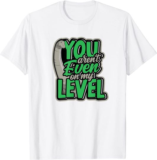 You Aren't Even On My Level Funny T-Shirt