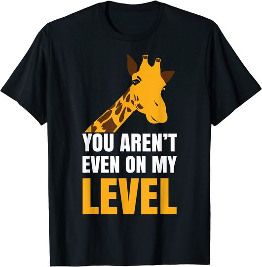 You Aren't Even On My Level Funny Giraffe T-Shirt
