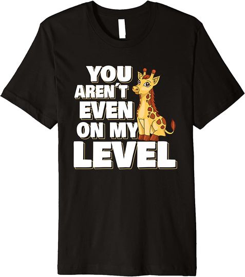 You Aren't Even On My Level Giraffe Zoo T-Shirt