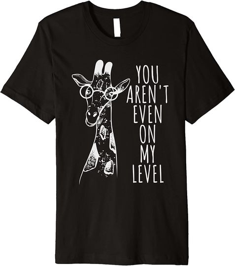 You Aren't Even On My Level Funny Giraffe with Glasses Decor Premium T-Shirt